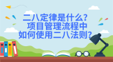 项目管理二八定律是什么，项目管理流程中如何使用二八法则？