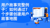 用户故事完整例子：如何通过7个步骤创建用户故事地图