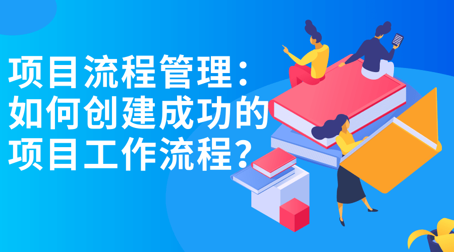 项目流程管理：如何创建成功的项目工作流程？.png